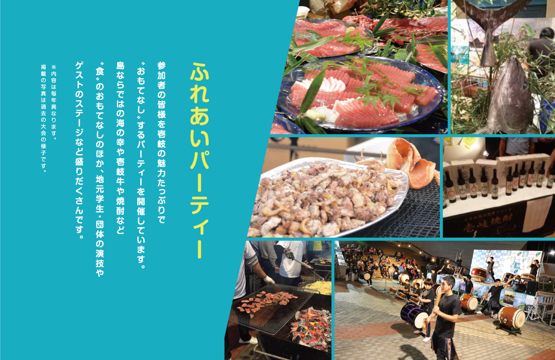参加者の皆様を壱岐の魅力たっぷりで“おもてなし”するパーティーを開催しています。島ならではの海の幸や壱岐牛や焼酎など“食”のおもてなしのほか、地元学生・団体の演技やゲストのステージなど盛りだくさんです。